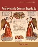 The Pennsylvania German Broadside: A History And Guide (Publications of the Pennsylvania German Society (2001), V. 39.)