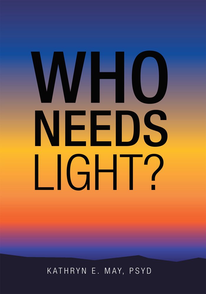 Who Needs Light? - Kindle edition by Kathryn E. May PsyD. Religion ...