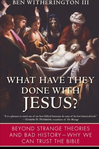 What Have They Done with Jesus? Beyond Strange Theories and Bad History--Why We Can Trust the Bible by Witherington III, Ben [HarperOne,2007] [Paperback] Reprint