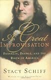 A Great Improvisation: Franklin, France, and the Birth of America