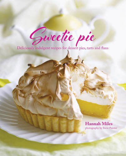 Sweetie Pie: Deliciously indulgent recipes for dessert pies, tarts and flans, by Hannah Miles