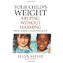 Your Child's Weight: Helping Without Harming by Ellyn Satter