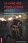Le choc des r�volutions arabes : De l'Alg�rie au Y�men, 22 pays sous tension