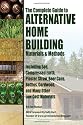 The Complete Guide to Alternative Home Building Materials & Methods: Including Sod, Compressed Earth, Plaster, Straw, Beer Cans, Bottles, Cordwood, an