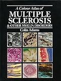 A Colour Atlas of Multiple Sclerosis and Disorders of Myelin A Colour Atlas of Multiple Sclerosis and Disorders of Myelin