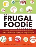 The Frugal Foodie Cookbook: 200 Gourmet Recipes for Any Budget