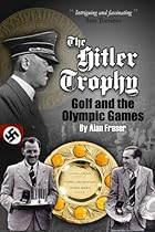 The Hitler Trophy: Golf and the Olympic Games The Hitler Trophy: Golf and the Olympic Games
