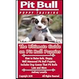 Pit Bull Puppy Training: The Ultimate Guide on Pit Bull Puppies, How to Raise Safe, Happy, Well Mannered Pit Bull Puppies, Includes Dog Games That Pit Bulls Love and More
