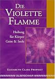Die violette Flamme. Heilung f�r K�rper, Geist und Seele - Elizabeth Clare Prophet