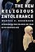The New Religious Intolerance: Overcoming the Politics of Fear in an Anxious Age The New Religious Intolerance: Overcoming the Politics of Fear in an Anxious Age