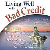 Living Well with Bad Credit: Buy a House, Start a Business, and Even Take a Vacation - No Matter How Low Your Credit Score | [Geoff Williams, Chris Balish]