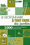 Le dictionnaire à tout faire du jardin : Trucs et astuces au quotidien, guide pratique écologique, adresses utiles