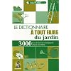 Le dictionnaire � tout faire du jardin : Trucs et astuces au quotidien, guide pratique �cologique, adresses utiles