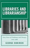 Libraries and Librarianship: Sixty Years of Challenge and Change, 1945 - 2005
