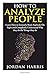 How to Analyze People: Learn 34 Ways to Instantly Read Anybody on Sight and Completely Understand Why They Do the Things They Do (Human Psychology, Confidence, Anxiety, Social Skills, Stress)