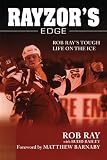 Rayzor's Edge: Rob Ray's Tough Life on the Ice (Second Edition)