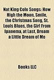 Nat King Cole Songs: How High the Moon, Smile, the Christmas Song, St. Louis Blues, the Girl from Ipanema, at Last, Dream a Little Dream of-