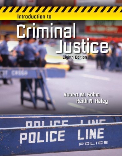 INTRODUCTION TO CRIMINAL JUSTICE, by Robert Bohm, Keith Haley