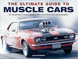 The Ultimate Guide to Muscle Cars: An Illustrated Encyclopedia with More Than 600 Photographs