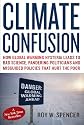 Climate Confusion: How Global Warming Hysteria Leads to Bad Science, Pandering Politicians and Misguided Policies that Hurt the Poor