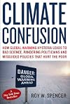 Climate Confusion: How Global Warming Hysteria Leads to Bad Science, Pandering Politicians and Misguided Policies that Hurt the Poor