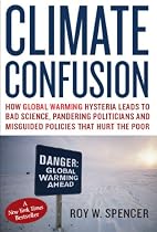 Climate Confusion: How Global Warming Leads to Bad Science, Pandering Politicians and Misguided Policies That Hurt the Poor