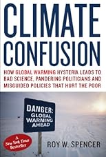 Climate Confusion: How Global Warming Hysteria Leads to Bad Science, Pandering Politicians and Misguided Policies that Hurt the Poor