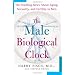 The Male Biological Clock: The Startling News About Aging, Sexuality, and Fer