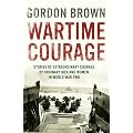 Wartime Courage: Stories of Extraordinary Courage by Ordinary People in World War Two