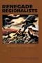 Renegade Regionalists: The Modern Independence of Grant Wood, Thomas Hart Benton, and John Steuart Curry