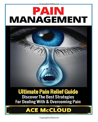 pain management ultimate pain relief guide discover the best strategies for dealing with  overcoming pain 
