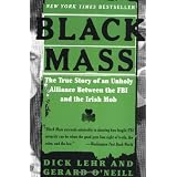 Black Mass: The True Story of an Unholy Alliance Between the FBI and the Irish Mobby Dick Lehr