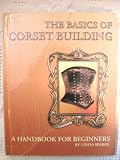 The Basics Of Corset Building , A Handbook For Beginners