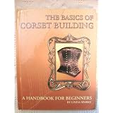 The Basics Of Corset Building , A Handbook For Beginners