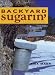 Backyard Sugarin': A Complete How-To Guide, Third Edition