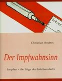 Produkt-Bild: Der Impfwahnsinn: Impfen - die L&uuml;ge des Jahrhunderts