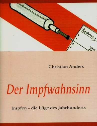 Produkt-Bild: Der Impfwahnsinn: Impfen - die L&uuml;ge des Jahrhunderts