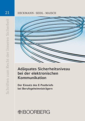 Adäquates Sicherheitsniveau bei der elektronischen Kommunikation: Der Einsatz des E-Postbriefs bei Berufsgeheimnisträgern (Schriften zum Recht der Inneren Sicherheit 21) (German Edition)