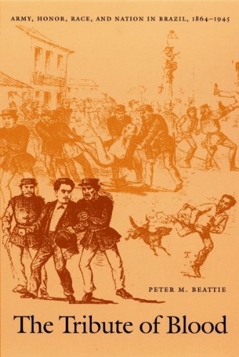 The Tribute of Blood: Army, Honor, Race, and Nation in Brazil, 1864-1945 (Latin America Otherwise)
