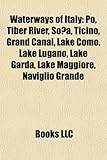 Waterways of Italy: Po, Tiber River, So A, Ticino, Grand Canal, Lake Como, Lake Lugano, Lake Garda, Lake Maggiore, Naviglio Grande-
