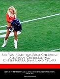 Are You Ready for Some Cheering: All About Cheerleading, Cheerleaders, Jumps, and Stunts