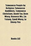 Taiwanese People by Religion: Taiwanese Buddhists, Taiwanese Christians, David Tao, Dave Wong, Vanness Wu, Lin Yutang, Cyndi Wang, Lu Sheng-Yen-
