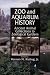 Zoo and Aquarium History: Ancient Animal Collections To Zoological Gardens