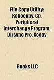 File Copy Utility: Robocopy, Cp, Peripheral Interchange Program, Dirsync Pro, Xcopy File Copy Utility: Robocopy, Cp, Peripheral Interchange Program, Dirsync Pro, Xcopy