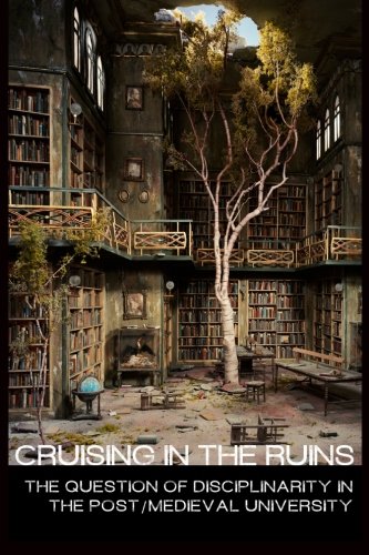 cruising in the ruins: the question of disciplinarity in the post/medieval university, by Babel Working Group