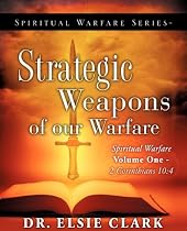 Spiritual Warfare Series - Strategic Weapons of our Warfare by Dr. Elsie Clark