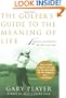 The Golfer's Guide to the Meaning of Life: Lessons I've Learned from My Life on the Links (Guides to the Meaning of Life (Skyhorse Publishing))