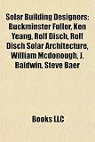 Produkt-Bild: Solar Building Designers: Buckminster Fuller, Ken Yeang, Rolf Disch, Rolf Disch Solar Architecture, William McDonough, J. Baldwin, Steve Baer
