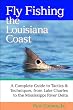 Fly Fishing the Louisiana Coast: A Complete Guide to Tactics & Techniques, From Lake Charles to the