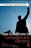 New Directions in Campaigns and Elections (New Directions in American Politics) New Directions in Campaigns and Elections (New Directions in American Politics)
